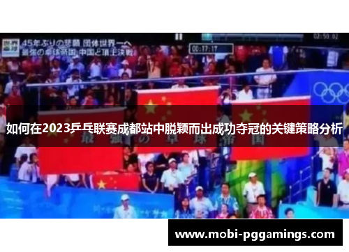 如何在2023乒乓联赛成都站中脱颖而出成功夺冠的关键策略分析
