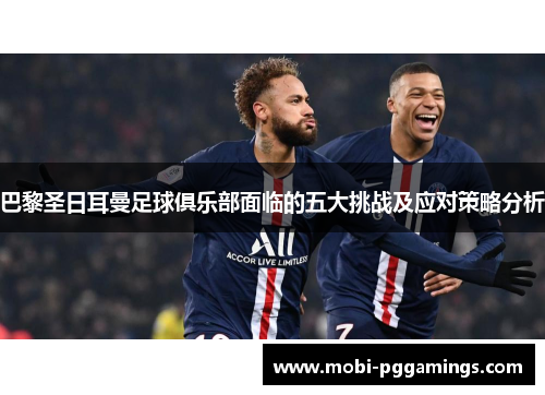 巴黎圣日耳曼足球俱乐部面临的五大挑战及应对策略分析