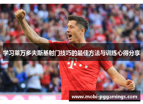 学习莱万多夫斯基射门技巧的最佳方法与训练心得分享