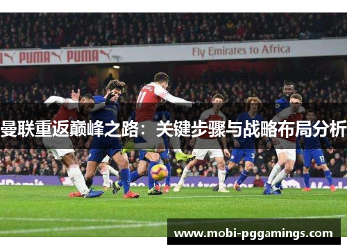 曼联重返巅峰之路：关键步骤与战略布局分析