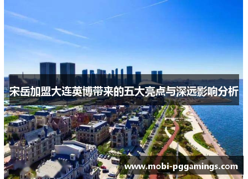 宋岳加盟大连英博带来的五大亮点与深远影响分析