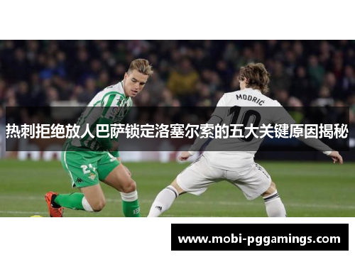 热刺拒绝放人巴萨锁定洛塞尔索的五大关键原因揭秘