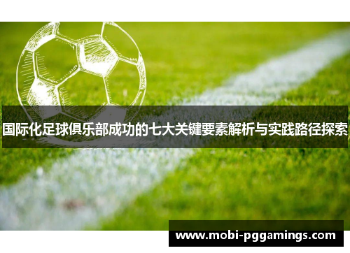 国际化足球俱乐部成功的七大关键要素解析与实践路径探索