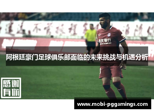 阿根廷豪门足球俱乐部面临的未来挑战与机遇分析