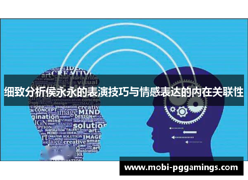 细致分析侯永永的表演技巧与情感表达的内在关联性
