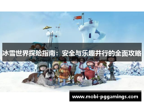 冰雪世界探险指南：安全与乐趣并行的全面攻略