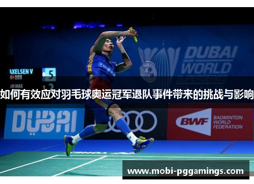 如何有效应对羽毛球奥运冠军退队事件带来的挑战与影响