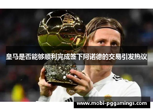 皇马是否能够顺利完成签下阿诺德的交易引发热议