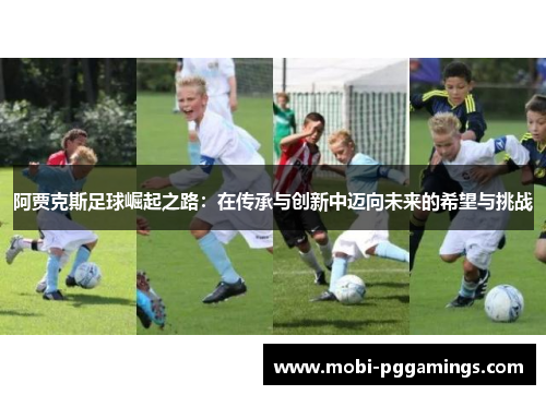 阿贾克斯足球崛起之路：在传承与创新中迈向未来的希望与挑战