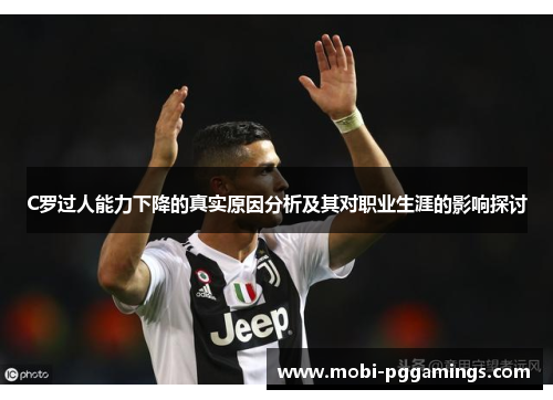 C罗过人能力下降的真实原因分析及其对职业生涯的影响探讨