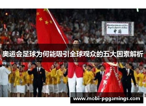 奥运会足球为何能吸引全球观众的五大因素解析