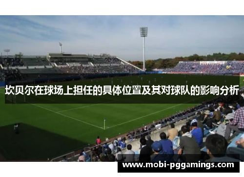 坎贝尔在球场上担任的具体位置及其对球队的影响分析 坎贝尔在球场上担任的具体位置及其对球队的影响分析
