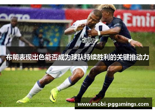 布朗表现出色能否成为球队持续胜利的关键推动力