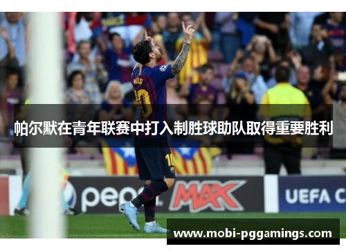 帕尔默在青年联赛中打入制胜球助队取得重要胜利