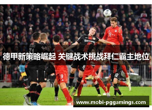 德甲新策略崛起 关键战术挑战拜仁霸主地位