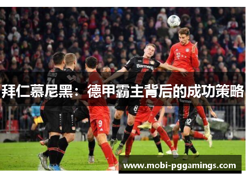 拜仁慕尼黑：德甲霸主背后的成功策略