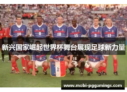 新兴国家崛起世界杯舞台展现足球新力量