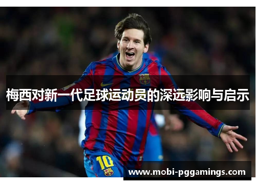 梅西对新一代足球运动员的深远影响与启示