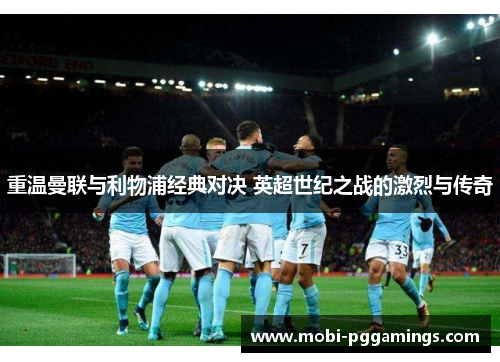 重温曼联与利物浦经典对决 英超世纪之战的激烈与传奇